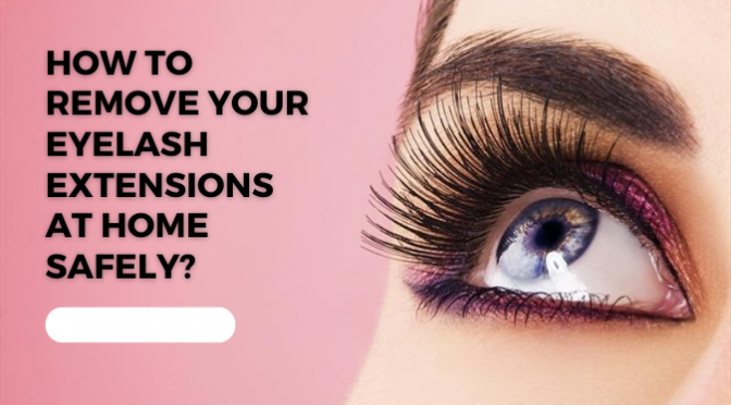 How to Remove Your Eyelash Extensions at Home Safely?