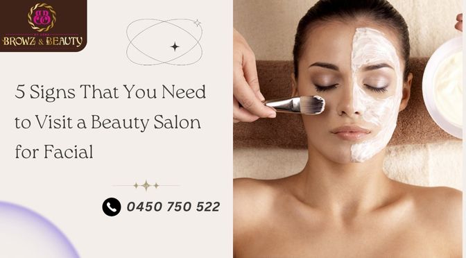 5 Signs That You Need to Visit a Beauty Salon for Facial