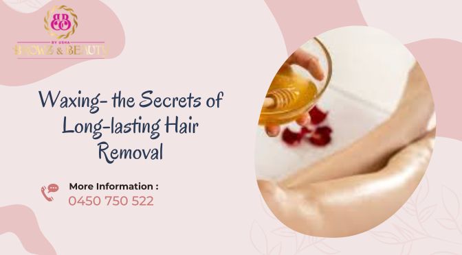 Waxing- the Secrets of Long-lasting Hair Removal