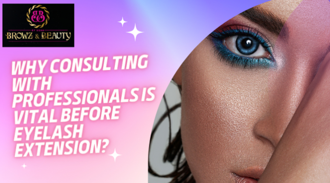 Why Consulting with Professionals Is Vital Before Eyelash Extension?
